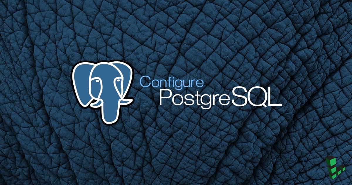 Configure PostgreSQL Configure PostgreSQL